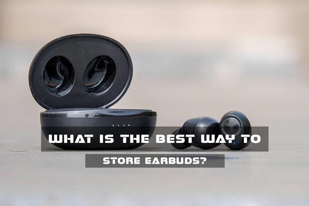 What are the Best Ways to Store Earbuds?