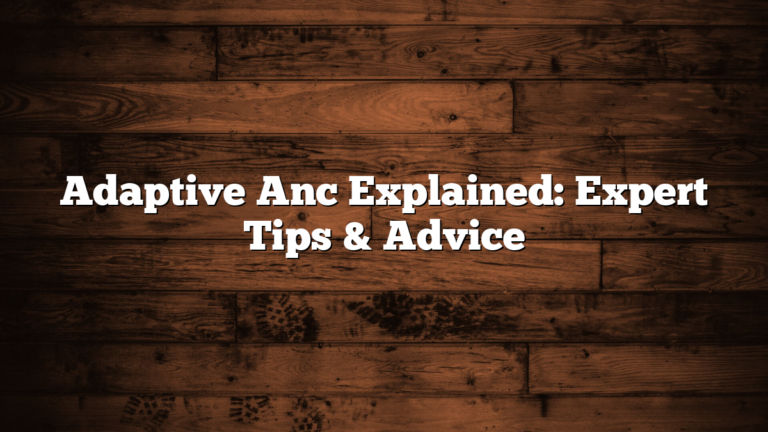 Adaptive Anc Explained: Expert Tips & Advice