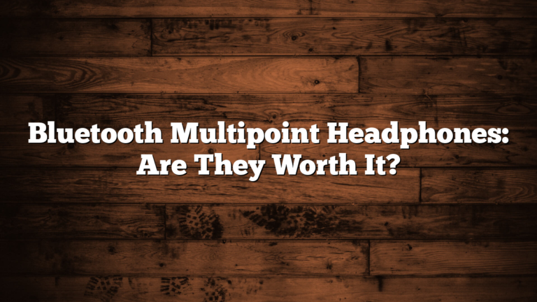 Bluetooth Multipoint Headphones: Are They Worth It?