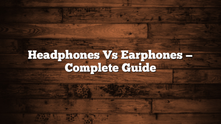 Headphones Vs Earphones — Complete Guide