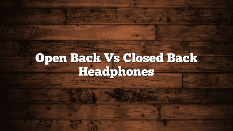 Open Back Vs Closed Back Headphones