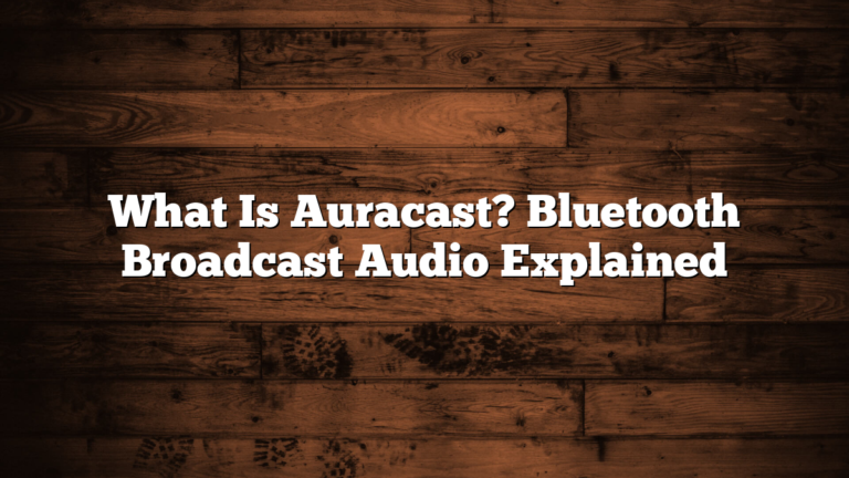 What Is Auracast? Bluetooth Broadcast Audio Explained