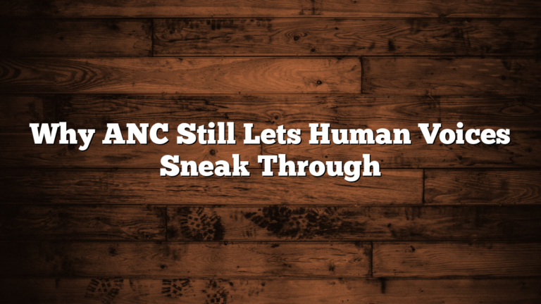 Why ANC Still Lets Human Voices Sneak Through