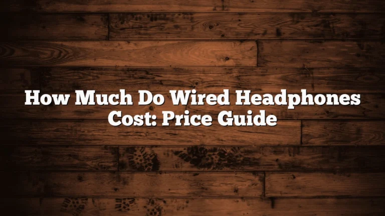 How Much Do Wired Headphones Cost: Price Guide