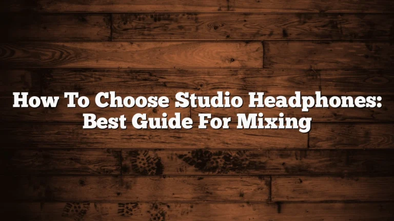 How To Choose Studio Headphones: Best Guide For Mixing