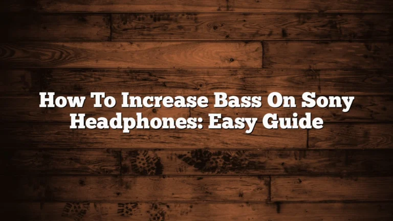 How To Increase Bass On Sony Headphones: Easy Guide