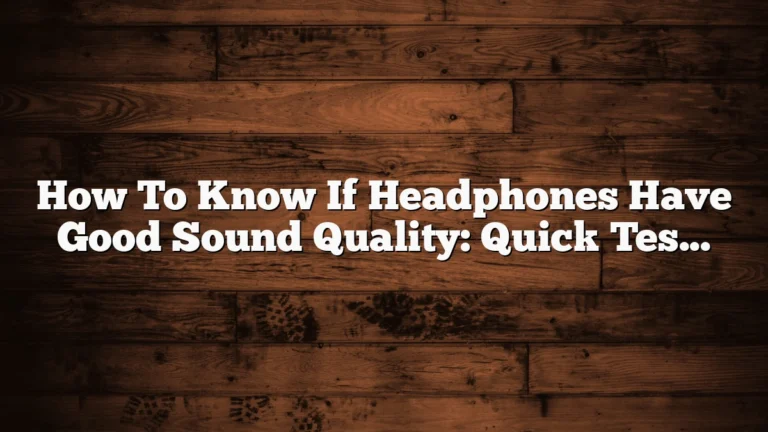 How To Know If Headphones Have Good Sound Quality: Quick Test